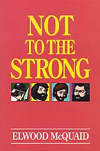 Not To The Strong- by Elwood McQuaid
